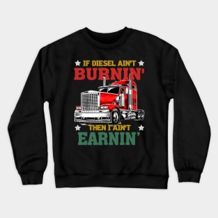 IF DIESEL AIN'T BURNIN' THEN I AIN'T EARNIN' Crewneck Sweatshirt